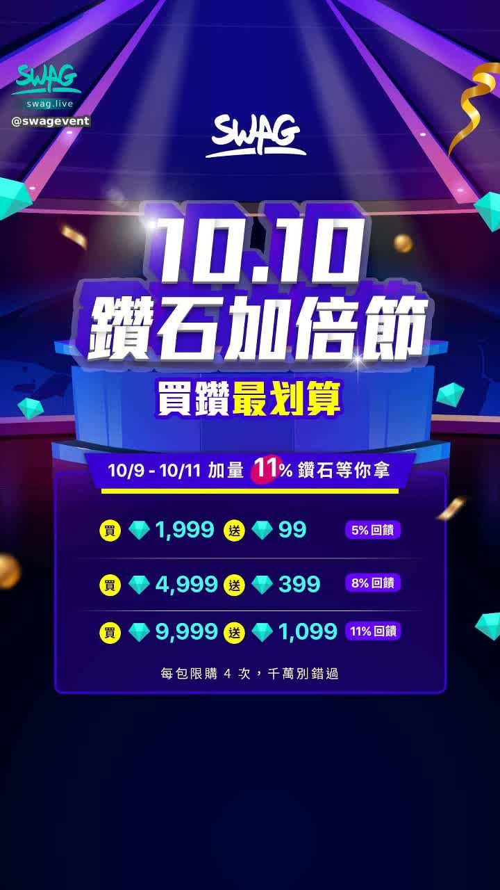 swagevent : 10.10 鑽石加倍節💎

五倍券買鑽最划算 11% 鑽石回饋等你拿❤️

注意事項 ⚠️
1、每禮包限購 4 次，僅限透過點擊活動通知購買，活動至 10/11 23:59。
2.、贈送之鑽石將在購買時一併發放並與購買之禮包合併為單筆鑽石匯入帳戶中。
3.、SWAG 保有最終修改、變更、活動解釋及取消本活動之權利。